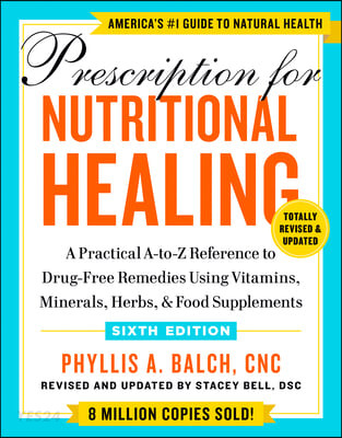 Prescription For Nutritional Healing, Sixth Edition (A Practical A-to-Z Reference to Drug-Free Remedies Using Vitamins, Minerals, Herbs, & Food Supplements)