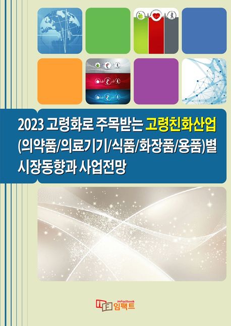 고령화로 주목받는 고령친화산업(2023) ((의약품/의료기기/식품/화장품/용품)별 시장동향과 사업전망)