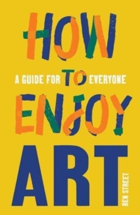 How to Enjoy Art (A Guide for Everyone)