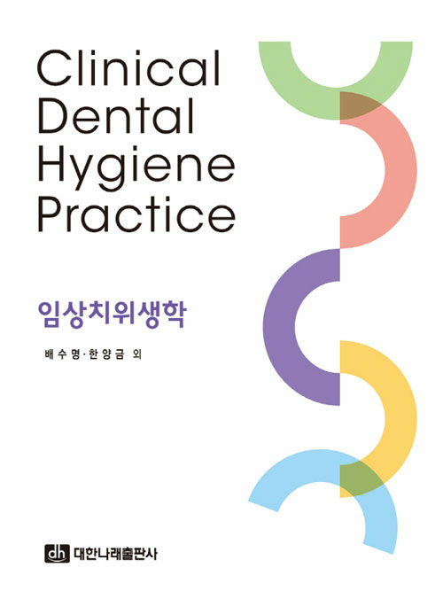 임상치위생학 = Clinical dental hygiene practice / 배수명 외 지음 ; 김나리 일러스트
