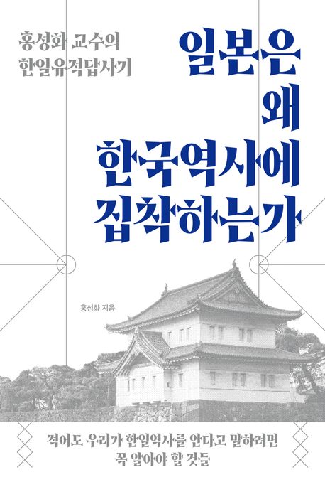 일본은 왜 한국역사에 집착하는가 : 홍성화 교수의 한일유적답사기 / 홍성화 지음