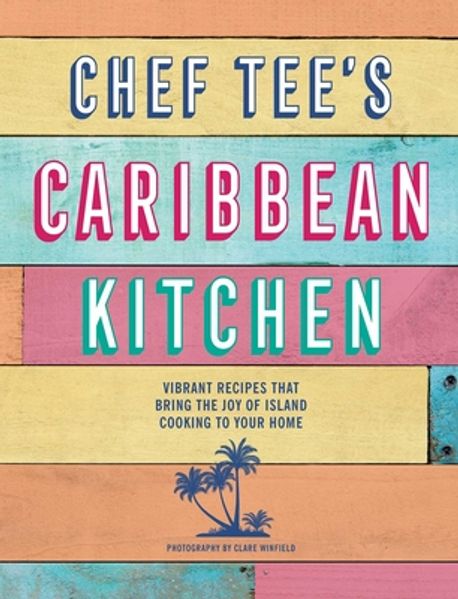 Chef Tee’s Caribbean Kitchen: Vibrant Recipes That Bring the Joy of Island Cooking to Your Home (Vibrant Recipes That Bring the Joy of Island Cooking to Your Home)
