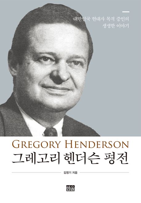 그레고리 헨더슨 평전: 대한민국 현대사 목격 증인의 생생한 이야기
