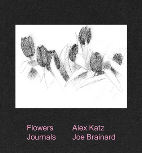 Alex Katz & Joe Brainard: Flowers Journals (Flowers Journals)