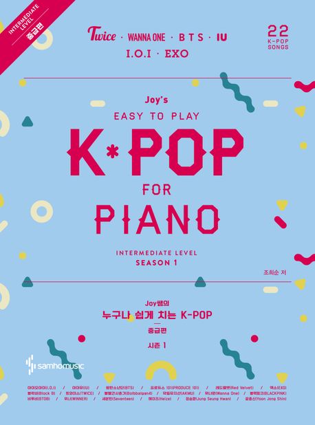 (Joy쌤의)누구나 쉽게치는 K-Pop- [악보]. 시즌 1 : 중급편 = Joy's easy to play K-Pop for Piano. season1, Intermediate Level.