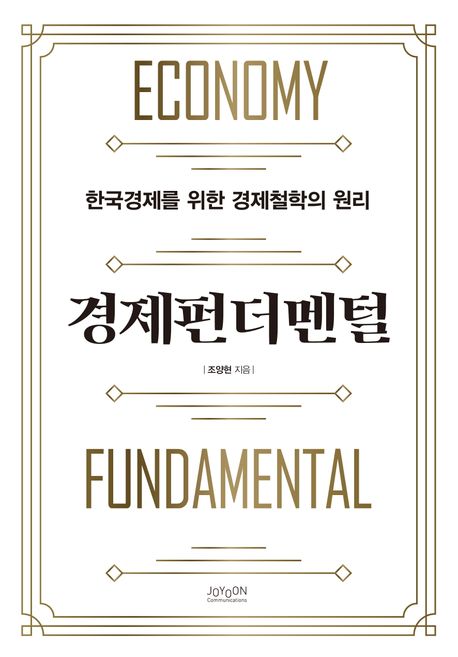 경제펀더멘털 : 한국경제를 위한 경제철학의 원리 = Economy Fundamental