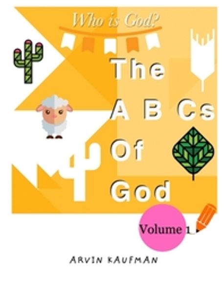The A, B, Cs of God (Who is God? Volume 1.)