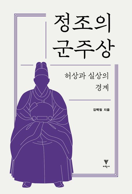 정조의 군주상 : 허상과 실상의 경계 / 김백철 지음