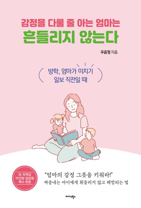 감정을  다룰 줄 아는 엄마는 흔들리지 않는다 : 방학, 엄마가 미치기 일보 직전일 때