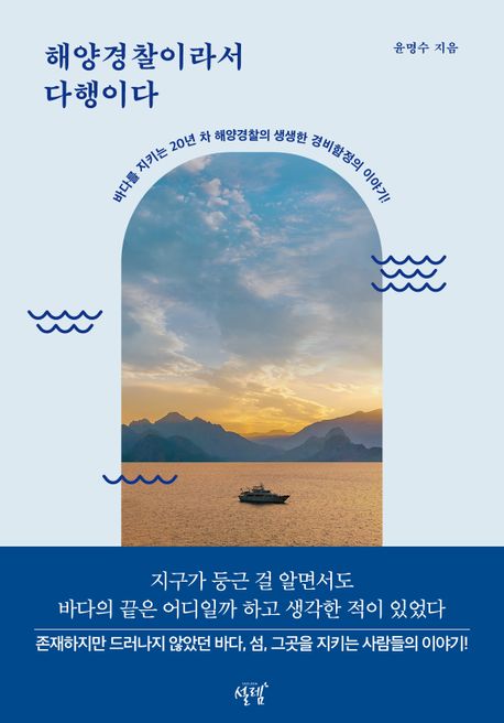 해양경찰이라서 다행이다 [전자책] : 바다를 지키는 20년 차 해양경찰의 생생한 경비함정의 이야기!