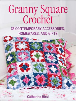 Granny Square Crochet (35 Contemporary Accessories, Homewares and Gifts)