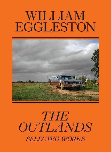 William Eggleston: The Outlands: Selected Works (The Outlands: Selected Works)