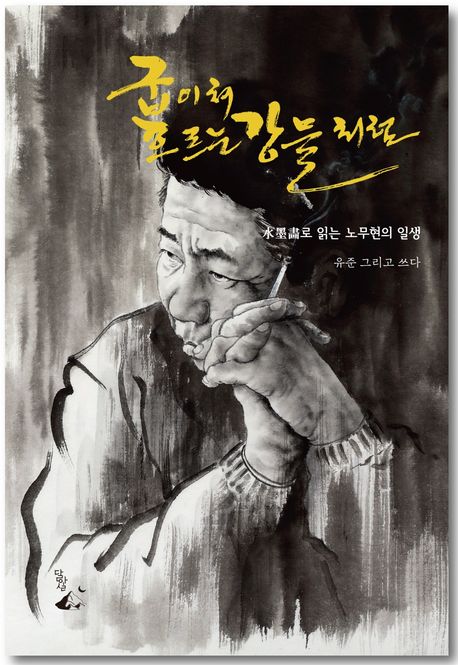 굽이쳐 흐르는 강물처럼 (수묵화로 읽는 노무현의 일생)