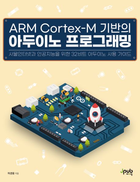(ARM Cortex-M 기반의)아두이노 프로그래밍: 사물인터넷과 인공지능을 위한 32비트 아두이노 사용 가이드