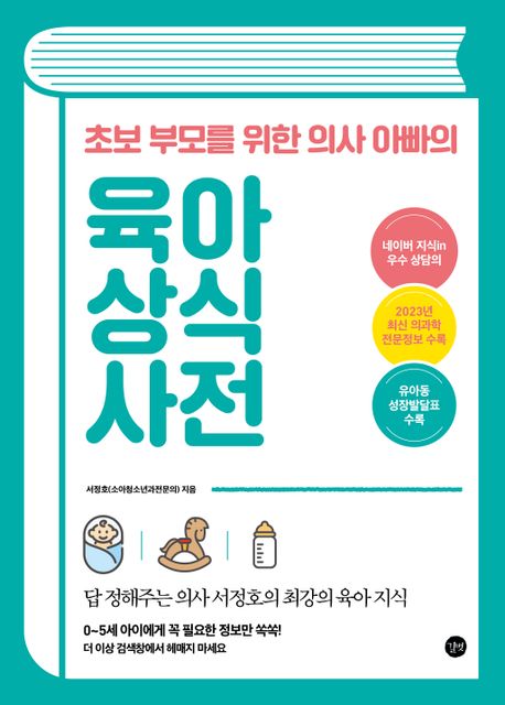 (초보 부모를 위한 의사 아빠의) 육아 상식사전  = Common sense dictionary of childrearing  : 답 정해주는 의사 서정호의 최강의 육아 지식