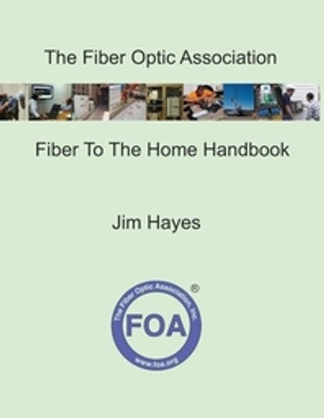 The Fiber Optic Association Fiber To The Home Handbook (For Planners, Managers, Designers, Installers And Operators Of FTTH - Fiber To The Home - Netw)