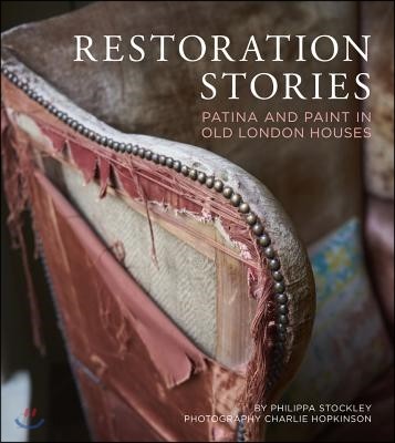Restoration Stories: Patina and Paint in Old London Houses (Patina and Paint in Old London Houses)