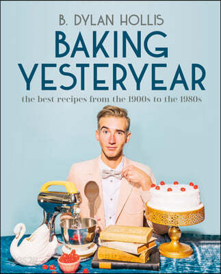 Baking Yesteryear (The Best Recipes from the 1900s to the 1980s)