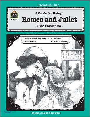 A Guide for Using Romeo and Juliet in the Classroom (Teacher’s Guide)