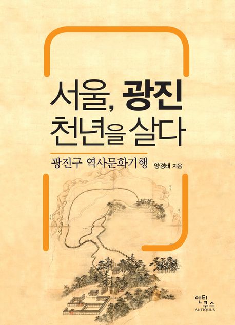 서울 광진 천년을 살다  : 광진구 역사문화기행