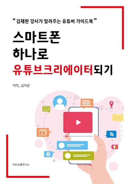 스마트폰 하나로 유튜브크리에이터되기 : 김채완 강사가 알려주는 유튜버 가이드북