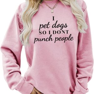 SWEATSHIRTS FOR WOMEN I PET DOGS SO I DONT PUNCH PEOPLE FUNNY GRAPHIC PULLOVER SHIRTS CASUAL LONG SL
