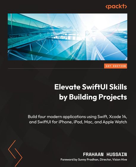 Elevate SwiftUI Skills by Building Projects (Build four modern applications using Swift, Xcode 14, and SwiftUI for iPhone, iPad, Mac, and Apple Watch)