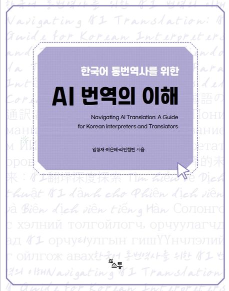 (한국어 통번역사를 위한) AI 번역의 이해  = Navigating AI translation : a guide for Korean interpreters and translators