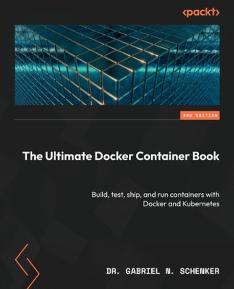 The Ultimate Docker Container Book, 3/E (Build, test, ship, and run containers with Docker and Kubernetes)
