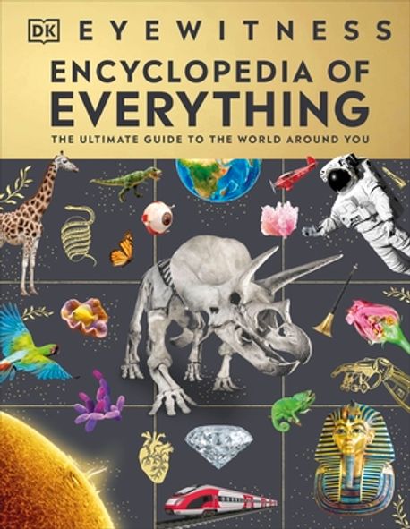 Eyewitness Encyclopedia of Everything (The Ultimate Guide to the World Around You)