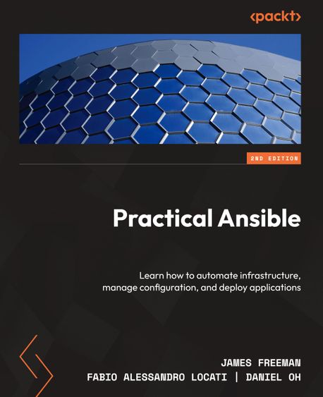 Practical Ansible, 2/E (Learn how to automate infrastructure, manage configuration, and deploy applications)