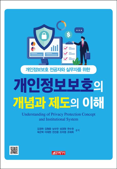 (개인정보보호 전공자와 실무자를 위한)개인정보보호의 개념과 제도의 이해 = Understanding of privacy protection concept and institutional system