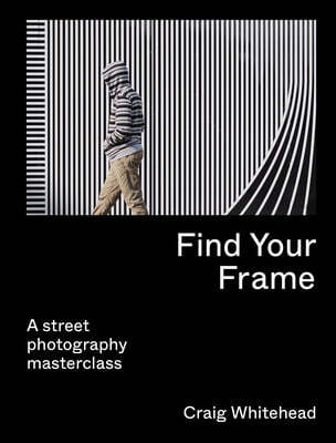 Find Your Frame (A Street Photography Masterclass)