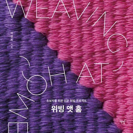 위빙 앳 홈  = Weaving at home  : 초보자를 위한 쉬운 위빙 프로젝트  