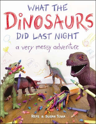 Whatthedinosaursdidlastnight:averymessyadventure