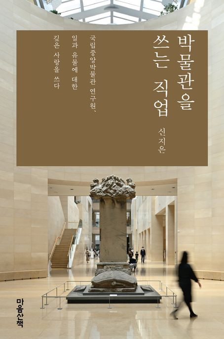 박물관을 쓰는 직업[큰글자책] : 국립중앙박물관 연구원, 일과 유물에 대한 깊은 사랑을 쓰다