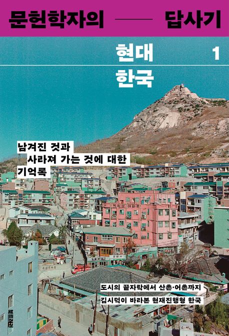 문헌학자의 현대 한국 답사기. 1: 남겨진 것과 사라져 가는 것에 대한 기억록