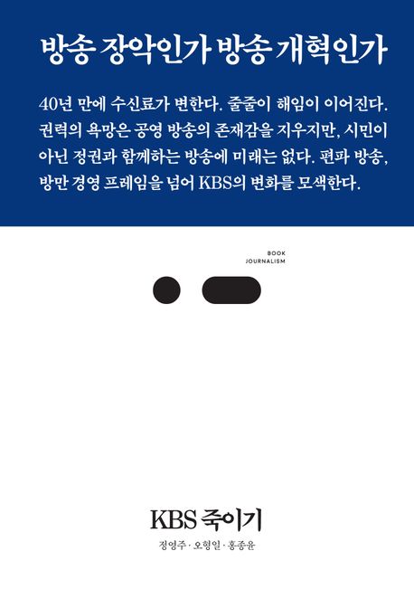 KBS 죽이기 : 방송 장악인가 방송 개혁인가 / 정영주 ; 오형일 ; 홍종윤 지음