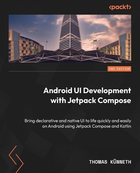 Android UI Development with Jetpack Compose, 2/E (Bring declarative and native UI to life quickly and easily on Android using Jetpack Compose and Kotlin)