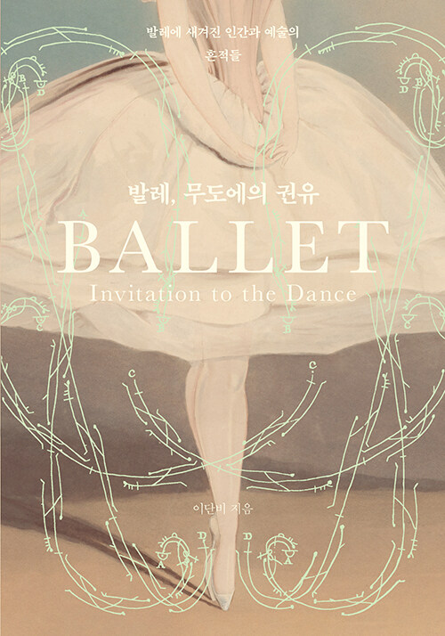 발레, 무도에의 권유 = Ballet, invitation to the dance : 발레에 새겨진 인간과 예술의 흔적들