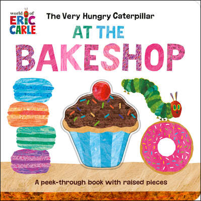 The Very Hungry Caterpillar at the bakeshop   a peekthrough book with raised pieces
