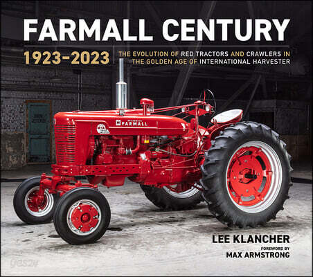 Farmall Century: 1923-2023: The Evolution of Red Tractors and Crawlers in the Golden Age of International Harvester