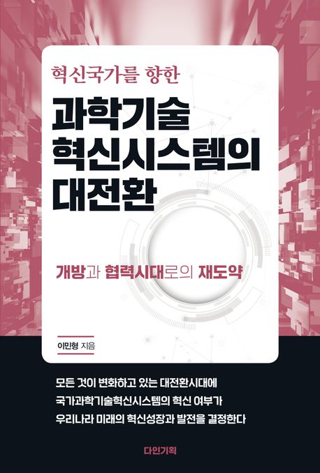 혁신국가를 향한 과학기술 혁신시스템의 대전환 : 개방과 협력시대로의 재도약 / 이민형 지음