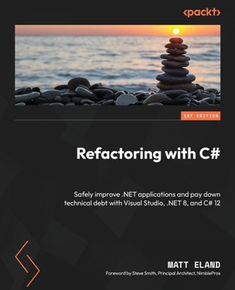 Refactoring with C# (Safely improve .NET applications and pay down technical debt with Visual Studio, .NET 8, and C# 12)