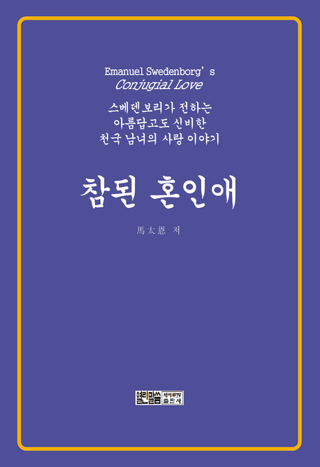 참된 혼인애 : 스베덴보리가 전하는 아름답고도 신비한 천국 남녀의 사랑 이야기 =  = Emanuel Swedenborg's conjugial love