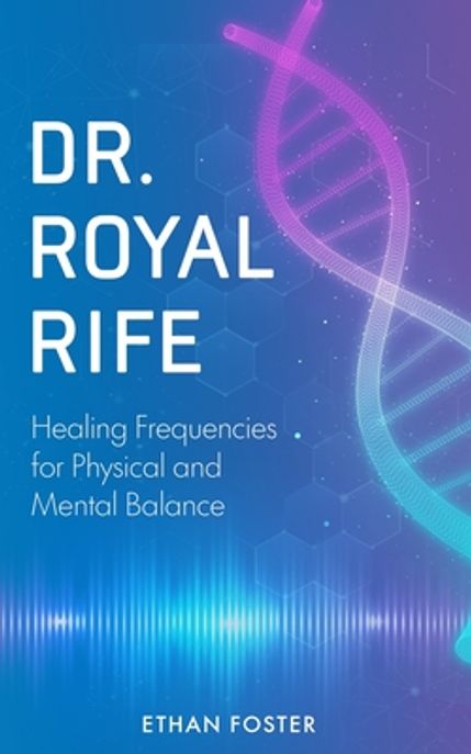 Dr. Royal Rife (Healing Frequencies for Physical and Mental Balance)