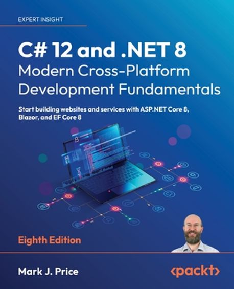 C# 12 and .NET 8 ? Modern Cross-Platform Development Fundamentals, 8/E (Start building websites and services with ASP.NET Core 8, Blazor, and EF Core 8)