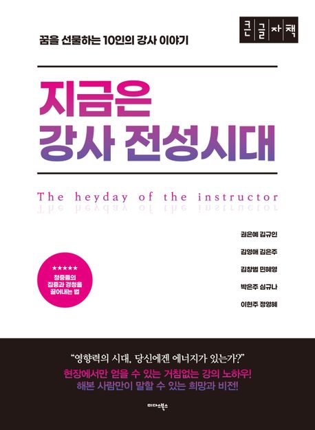 지금은 강사 전성시대 = The heyday of the instructor : 꿈을 선물하는 10인의 강사 이야기 : 큰글자책