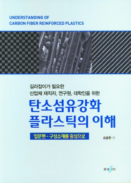 (길라잡이가 필요한 산업체 재직자, 연구원, 대학인을 위한) 탄소섬유강화 플라스틱의 이해 : 입문편 - 구성소재를 중심으로