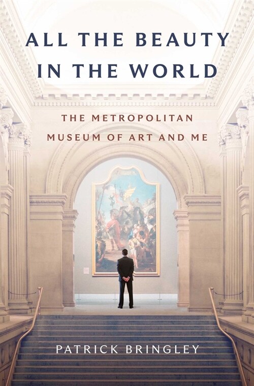 All the beauty in the world : The metropolitan museum of art and me